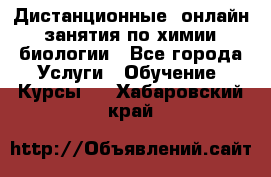 Дистанционные (онлайн) занятия по химии, биологии - Все города Услуги » Обучение. Курсы   . Хабаровский край